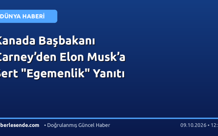 Kanada Başbakanı Carney’den Elon Musk’a Sert "Egemenlik" Yanıtı
