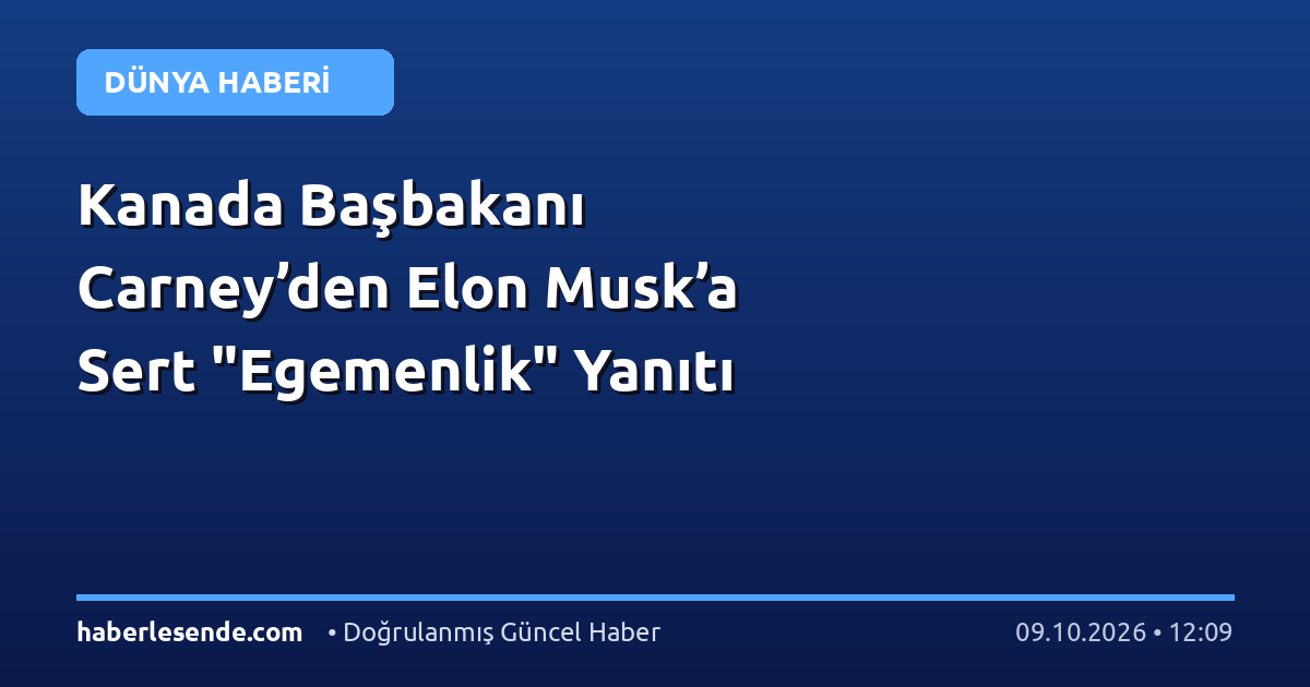 Kanada Başbakanı Carney’den Elon Musk’a Sert "Egemenlik" Yanıtı
