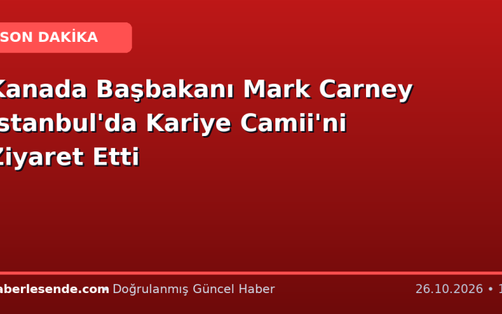 Kanada Başbakanı Mark Carney İstanbul'da Kariye Camii'ni Ziyaret Etti
