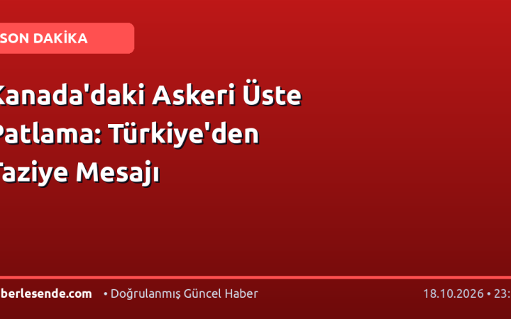 Kanada'daki Askeri Üste Patlama: Türkiye'den Taziye Mesajı