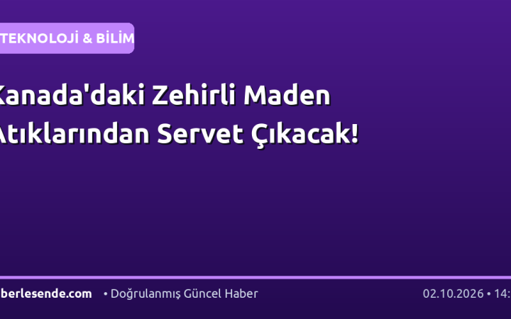 Kanada'daki Zehirli Maden Atıklarından Servet Çıkacak!
