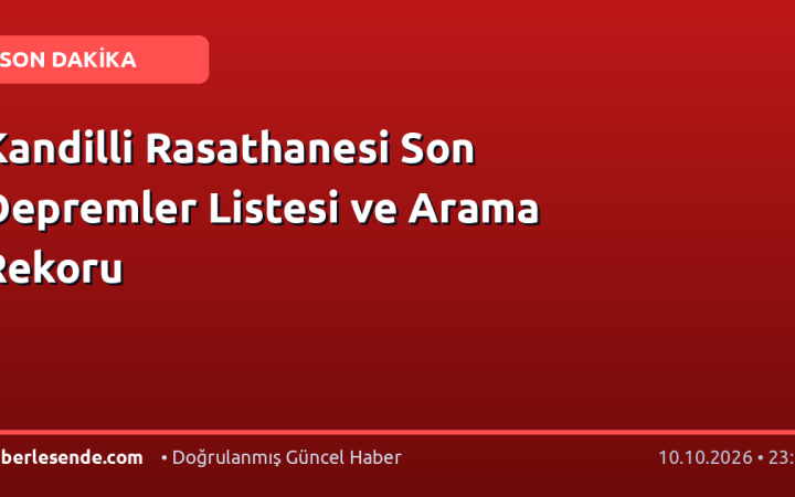 Kandilli Rasathanesi Son Depremler Listesi ve Arama Rekoru