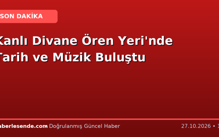Kanlı Divane Ören Yeri'nde Tarih ve Müzik Buluştu
