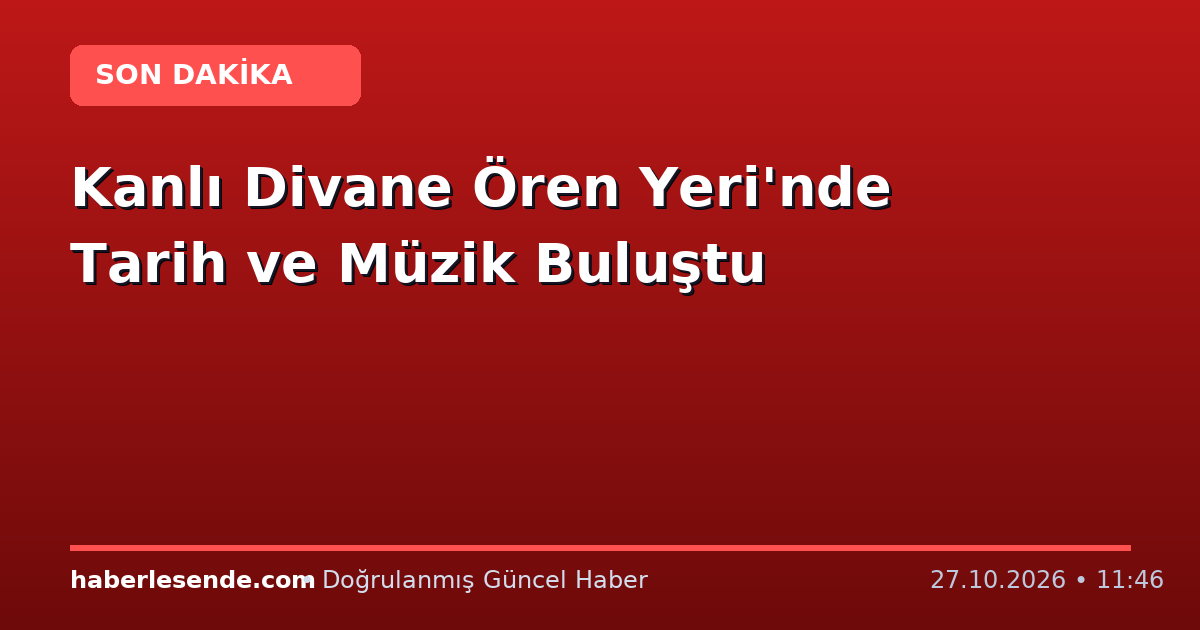 Kanlı Divane Ören Yeri'nde Tarih ve Müzik Buluştu