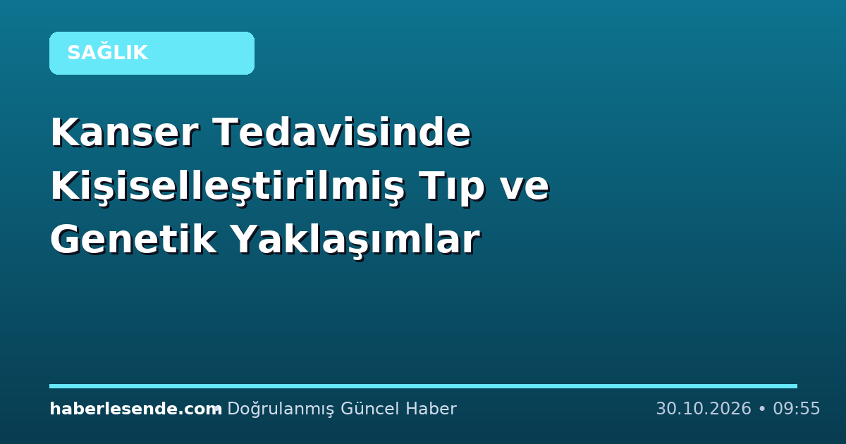 Kanser Tedavisinde Kişiselleştirilmiş Tıp ve Genetik Yaklaşımlar