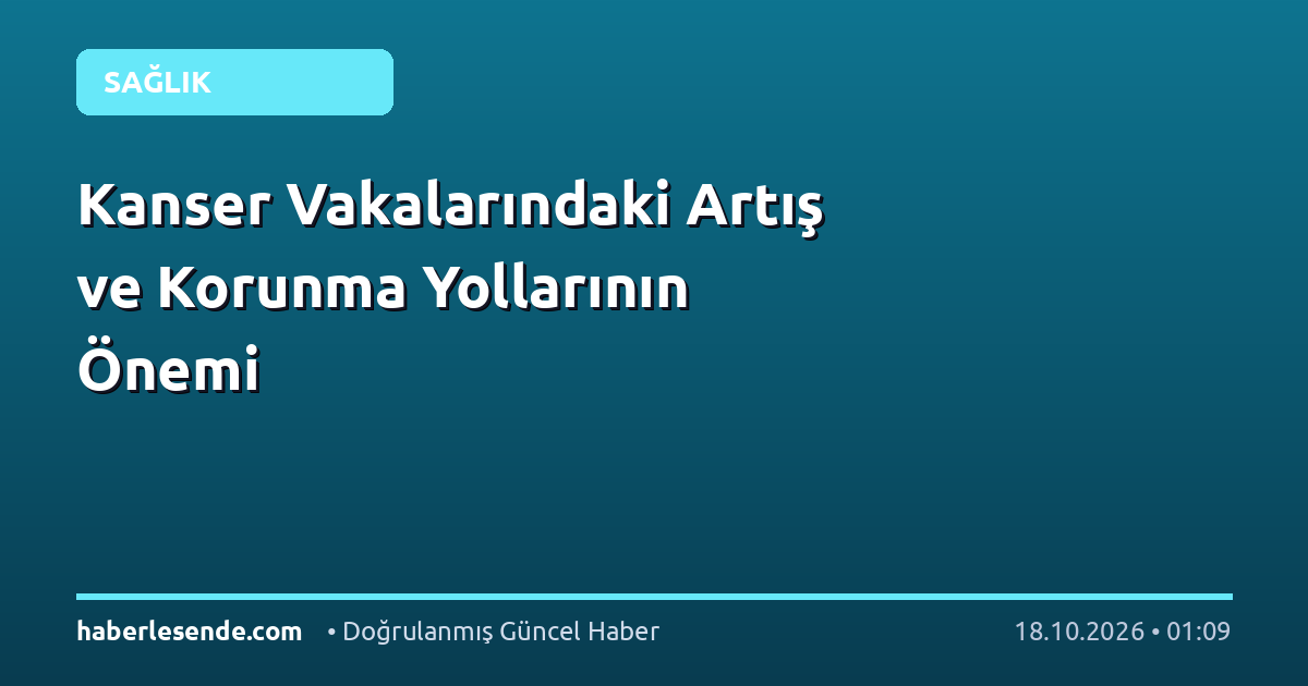 Kanser Vakalarındaki Artış ve Korunma Yollarının Önemi