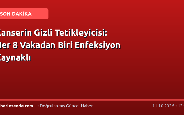 Kanserin Gizli Tetikleyicisi: Her 8 Vakadan Biri Enfeksiyon Kaynaklı