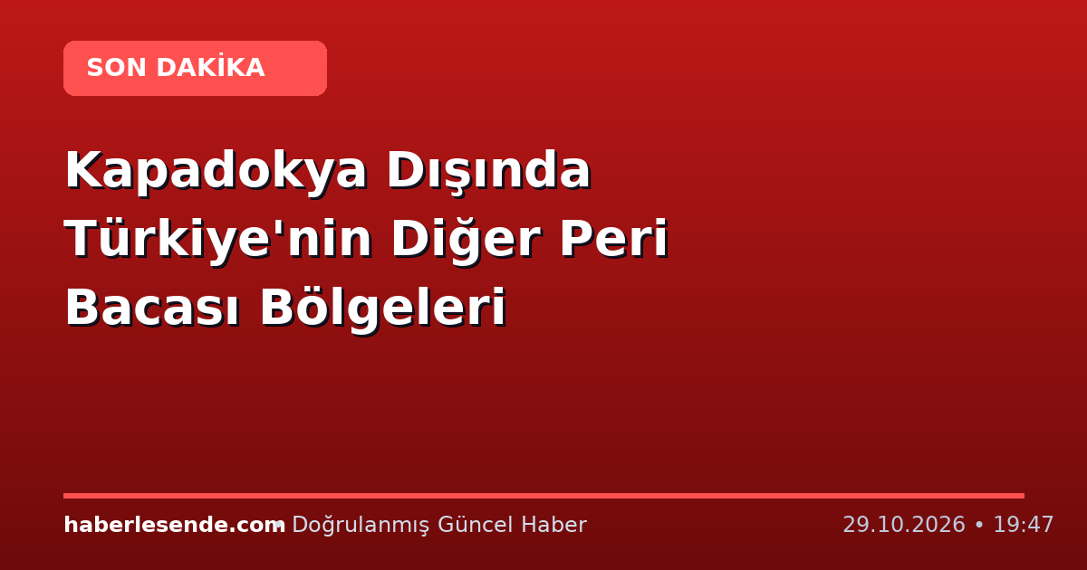 Kapadokya Dışında Türkiye'nin Diğer Peri Bacası Bölgeleri