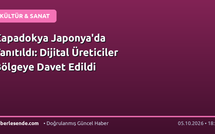 Kapadokya Japonya'da Tanıtıldı: Dijital Üreticiler Bölgeye Davet Edildi