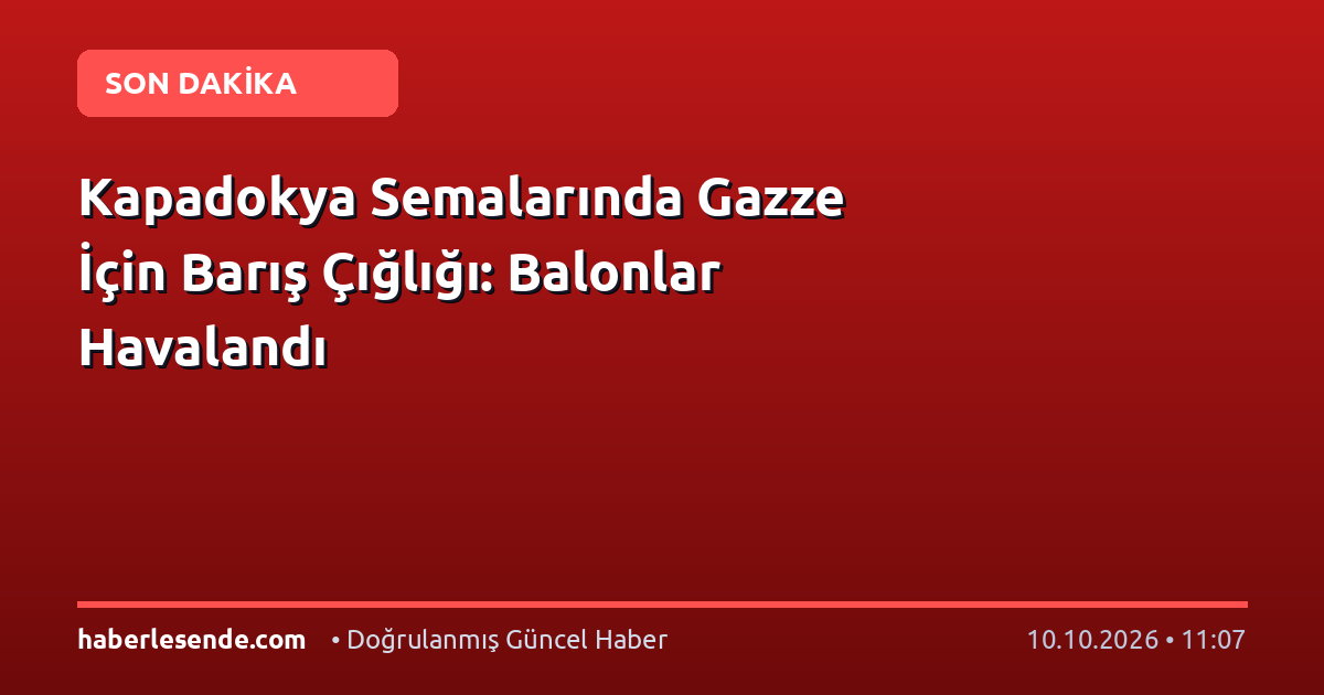 Kapadokya Semalarında Gazze İçin Barış Çığlığı: Balonlar Havalandı