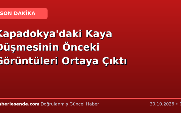 Kapadokya'daki Kaya Düşmesinin Önceki Görüntüleri Ortaya Çıktı