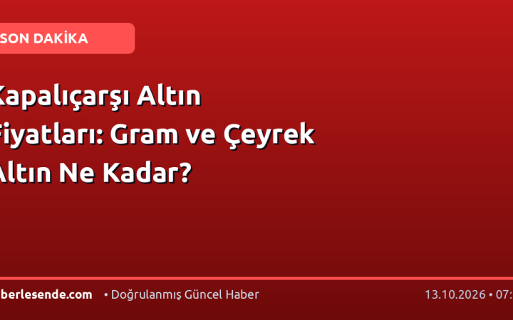 Kapalıçarşı Altın Fiyatları: Gram ve Çeyrek Altın Ne Kadar?
