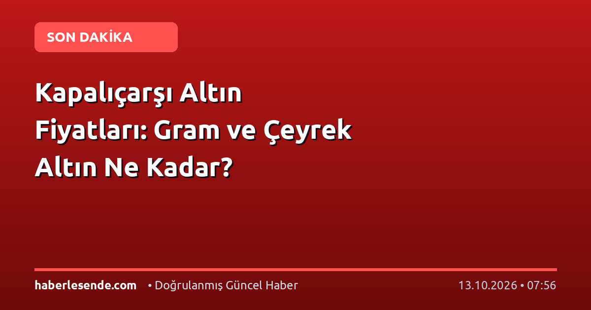 Kapalıçarşı Altın Fiyatları: Gram ve Çeyrek Altın Ne Kadar?