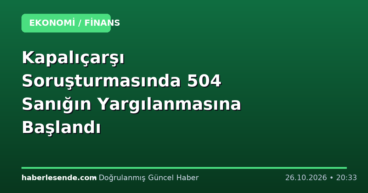 Kapalıçarşı Soruşturmasında 504 Sanığın Yargılanmasına Başlandı