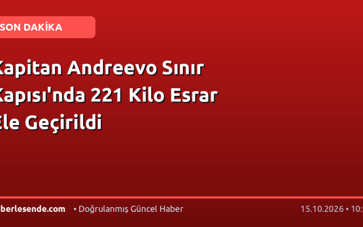 Kapitan Andreevo Sınır Kapısı'nda 221 Kilo Esrar Ele Geçirildi