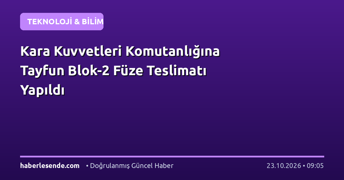 Kara Kuvvetleri Komutanlığına Tayfun Blok-2 Füze Teslimatı Yapıldı