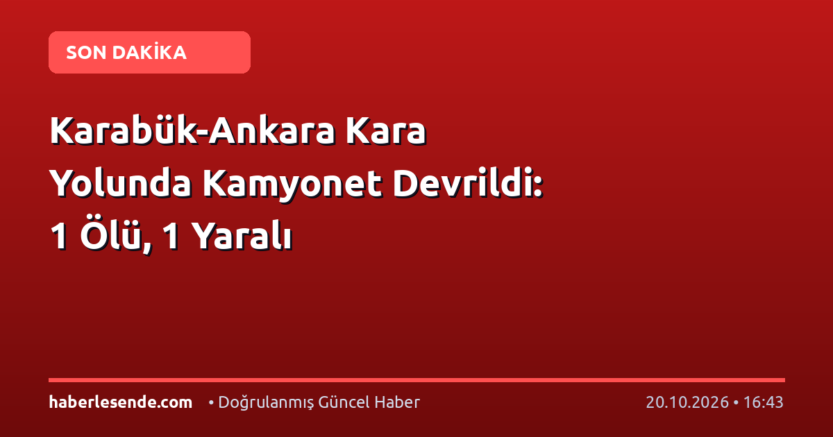 Karabük-Ankara Kara Yolunda Kamyonet Devrildi: 1 Ölü, 1 Yaralı
