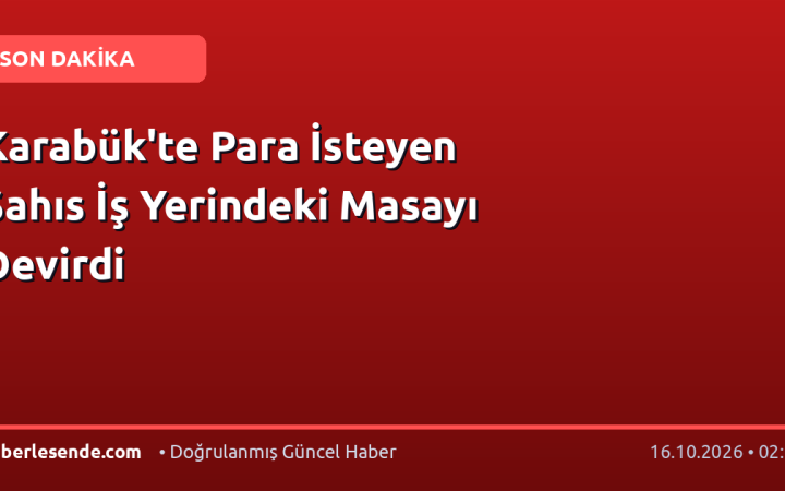 Karabük'te Para İsteyen Şahıs İş Yerindeki Masayı Devirdi