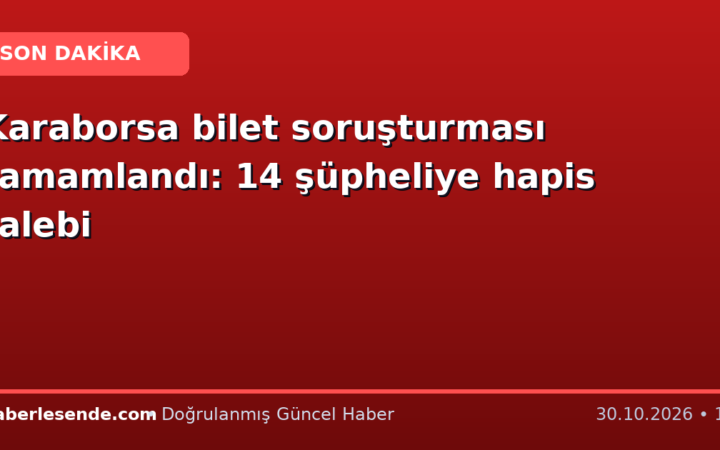 Karaborsa bilet soruşturması tamamlandı: 14 şüpheliye hapis talebi
