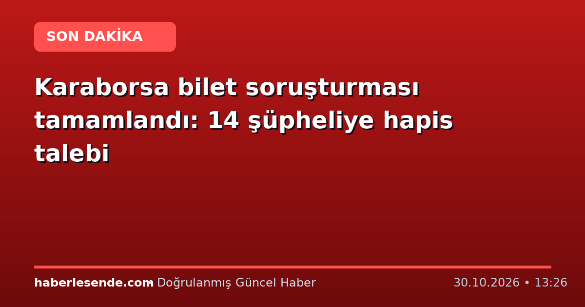 Karaborsa bilet soruşturması tamamlandı: 14 şüpheliye hapis talebi