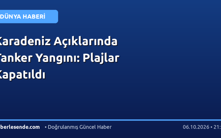 Karadeniz Açıklarında Tanker Yangını: Plajlar Kapatıldı