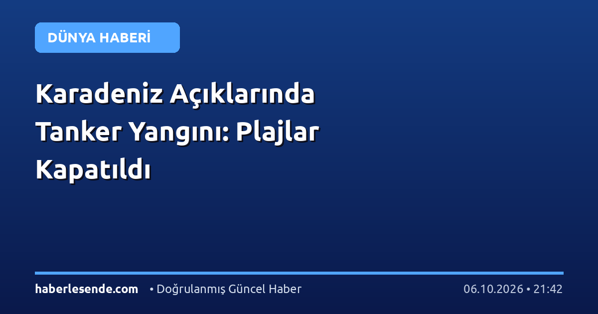 Karadeniz Açıklarında Tanker Yangını: Plajlar Kapatıldı
