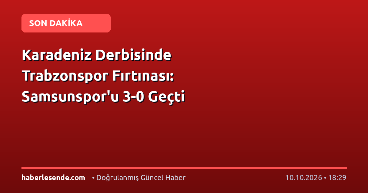 Karadeniz Derbisinde Trabzonspor Fırtınası: Samsunspor'u 3-0 Geçti
