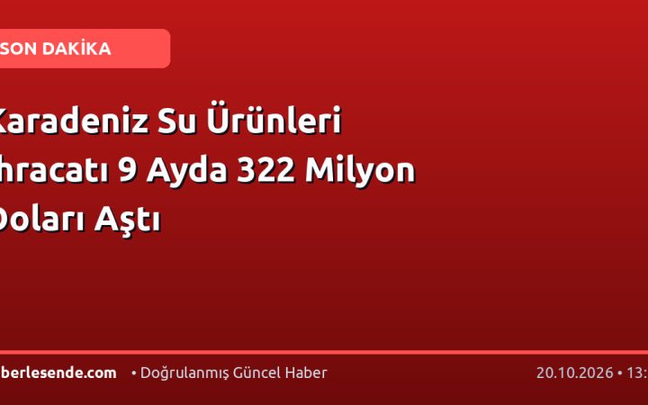 Karadeniz Su Ürünleri İhracatı 9 Ayda 322 Milyon Doları Aştı