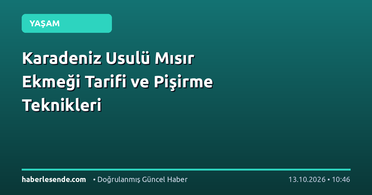 Karadeniz Usulü Mısır Ekmeği Tarifi ve Pişirme Teknikleri