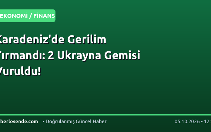Karadeniz'de Gerilim Tırmandı: 2 Ukrayna Gemisi Vuruldu!
