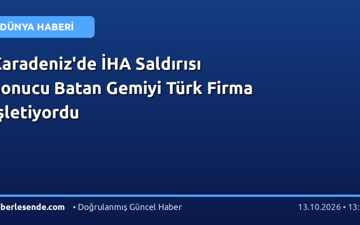 Karadeniz'de İHA Saldırısı Sonucu Batan Gemiyi Türk Firma İşletiyordu
