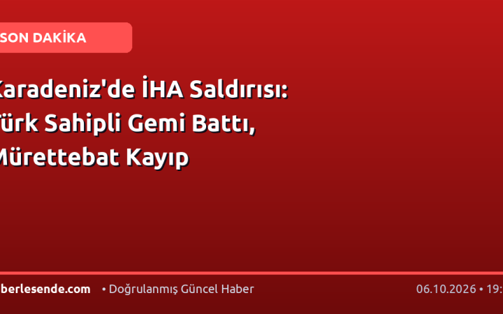 Karadeniz'de İHA Saldırısı: Türk Sahipli Gemi Battı, Mürettebat Kayıp