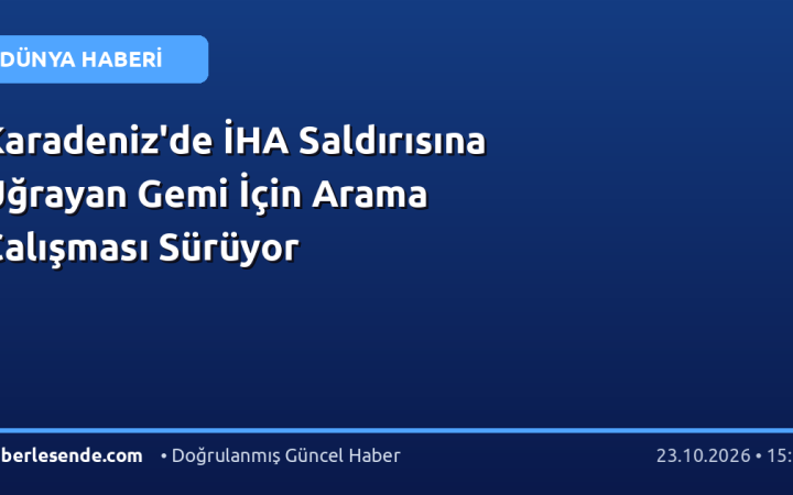 Karadeniz'de İHA Saldırısına Uğrayan Gemi İçin Arama Çalışması Sürüyor