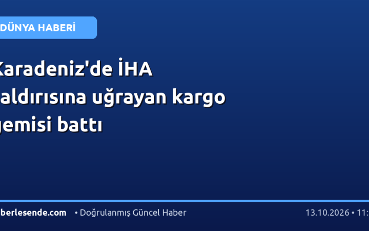 Karadeniz'de İHA saldırısına uğrayan kargo gemisi battı