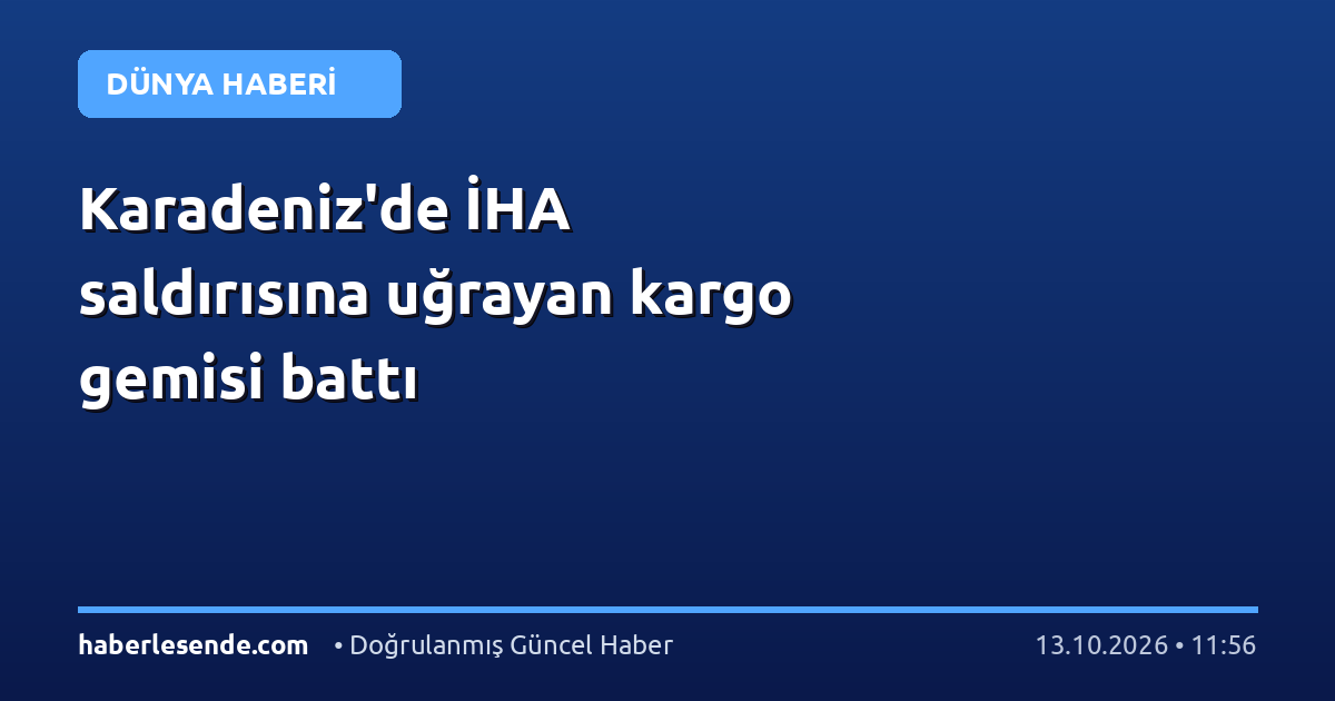 Karadeniz'de İHA saldırısına uğrayan kargo gemisi battı