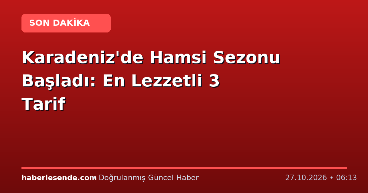Karadeniz'de Hamsi Sezonu Başladı: En Lezzetli 3 Tarif