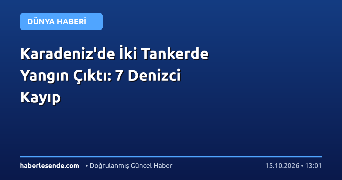 Karadeniz'de İki Tankerde Yangın Çıktı: 7 Denizci Kayıp