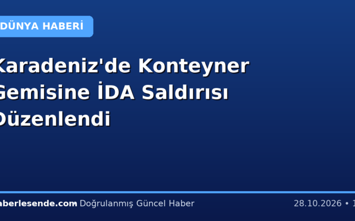 Karadeniz'de Konteyner Gemisine İDA Saldırısı Düzenlendi