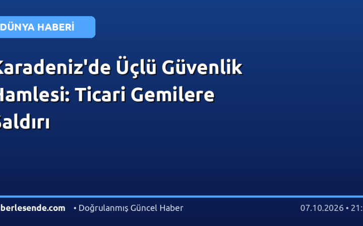 Karadeniz'de Üçlü Güvenlik Hamlesi: Ticari Gemilere Saldırı