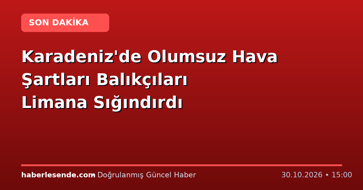 Karadeniz'de Olumsuz Hava Şartları Balıkçıları Limana Sığındırdı