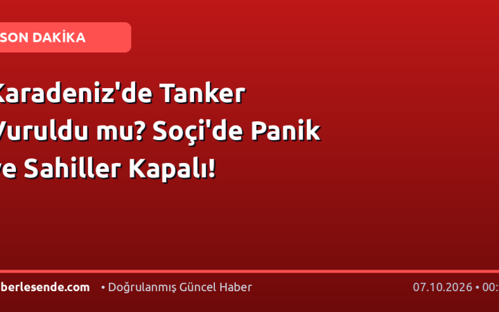 Karadeniz'de Tanker Vuruldu mu? Soçi'de Panik ve Sahiller Kapalı!