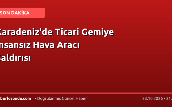 Karadeniz'de Ticari Gemiye İnsansız Hava Aracı Saldırısı