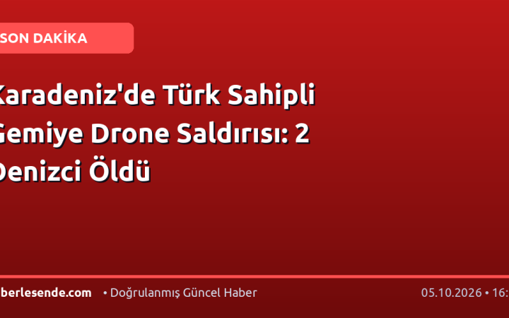 Karadeniz'de Türk Sahipli Gemiye Drone Saldırısı: 2 Denizci Öldü