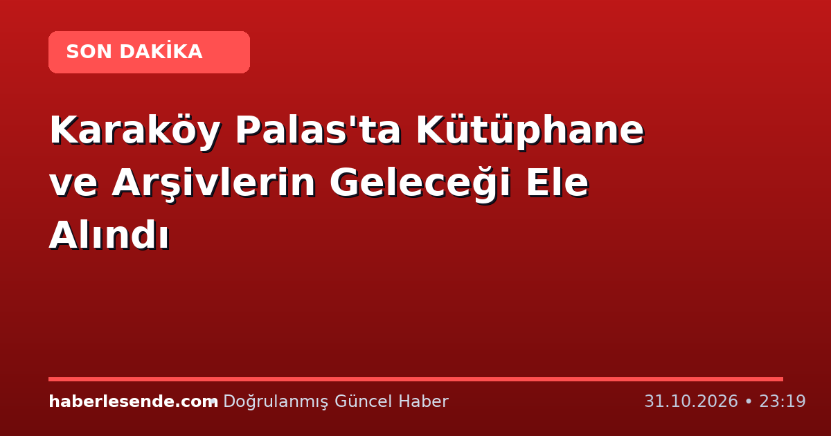 Karaköy Palas'ta Kütüphane ve Arşivlerin Geleceği Ele Alındı