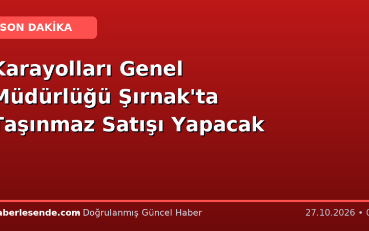 Karayolları Genel Müdürlüğü Şırnak'ta Taşınmaz Satışı Yapacak