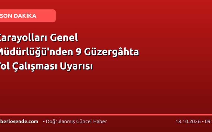 Karayolları Genel Müdürlüğü'nden 9 Güzergâhta Yol Çalışması Uyarısı