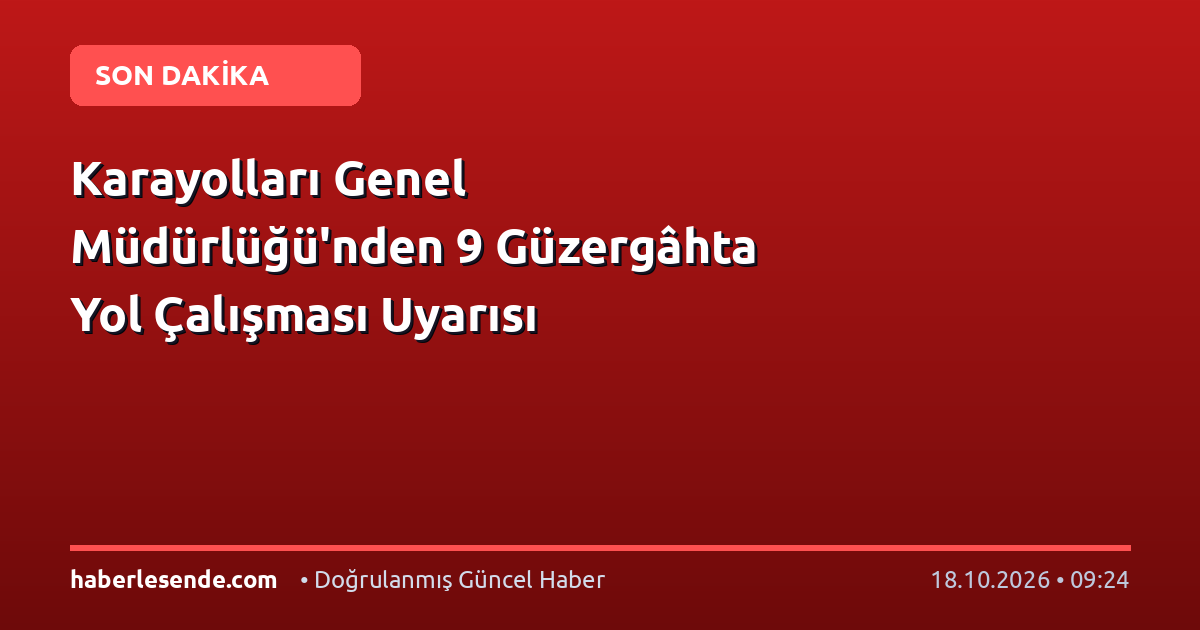 Karayolları Genel Müdürlüğü'nden 9 Güzergâhta Yol Çalışması Uyarısı