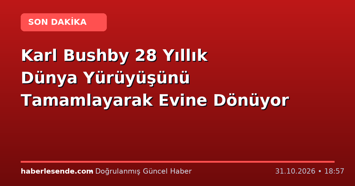 Karl Bushby 28 Yıllık Dünya Yürüyüşünü Tamamlayarak Evine Dönüyor
