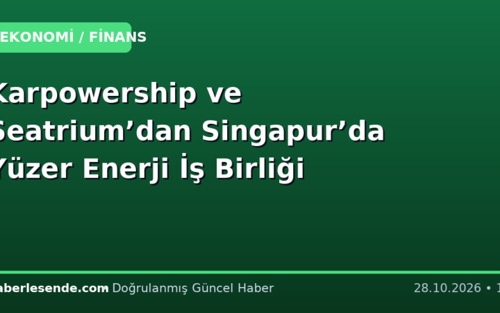 Karpowership ve Seatrium’dan Singapur’da Yüzer Enerji İş Birliği