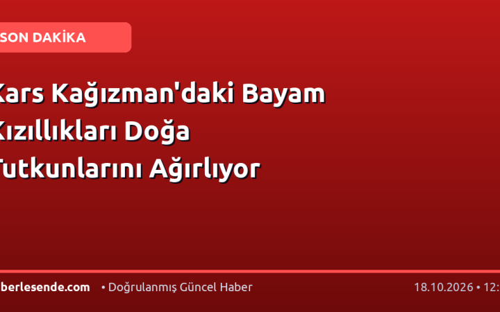 Kars Kağızman'daki Bayam Kızıllıkları Doğa Tutkunlarını Ağırlıyor